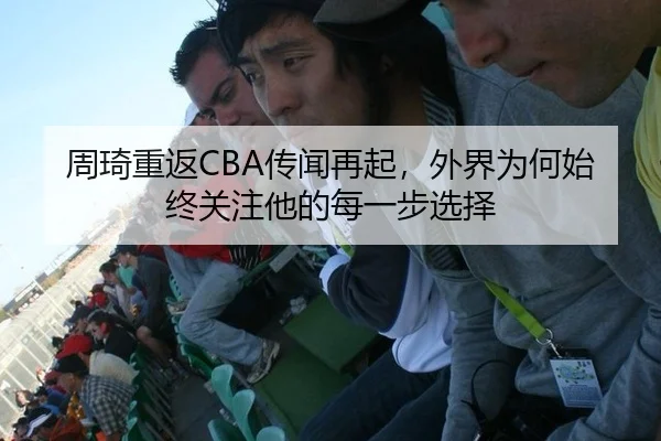 周琦重返CBA传闻再起，外界为何始终关注他的每一步选择